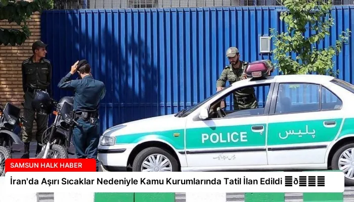 İran’da Aşırı Sıcaklar Nedeniyle Kamu Kurumlarında Tatil İlan Edildi ⏬👇