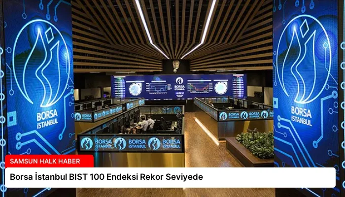 Borsa İstanbul BIST 100 Endeksi Rekor Seviyede