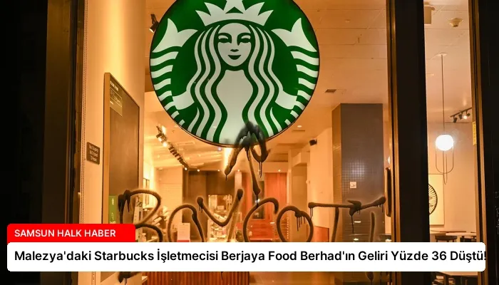 Malezya’daki Starbucks İşletmecisi Berjaya Food Berhad’ın Geliri Yüzde 36 Düştü!