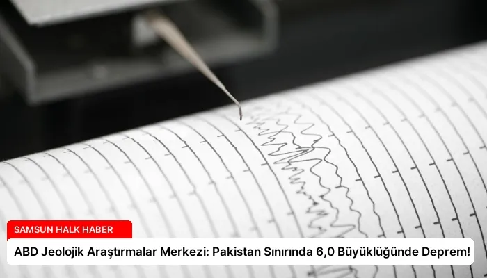 ABD Jeolojik Araştırmalar Merkezi: Pakistan Sınırında 6,0 Büyüklüğünde Deprem!