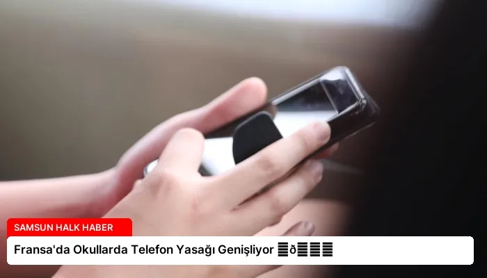 Fransa’da Okullarda Telefon Yasağı Genişliyor ⏬👇
