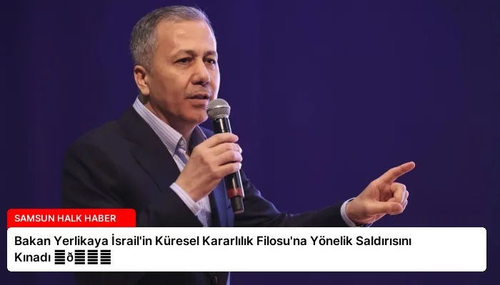 Bakan Yerlikaya İsrail’in Küresel Kararlılık Filosu’na Yönelik Saldırısını Kınadı ⏬👇