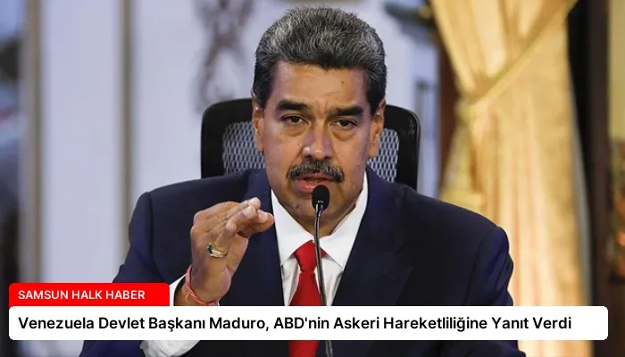 Venezuela Devlet Başkanı Maduro, ABD’nin Askeri Hareketliliğine Yanıt Verdi