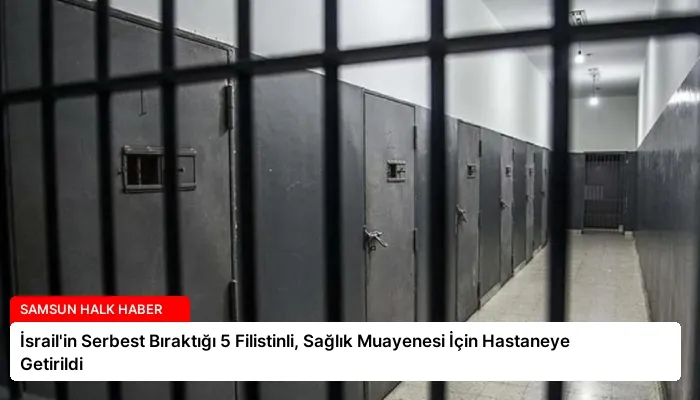 İsrail’in Serbest Bıraktığı 5 Filistinli, Sağlık Muayenesi İçin Hastaneye Getirildi