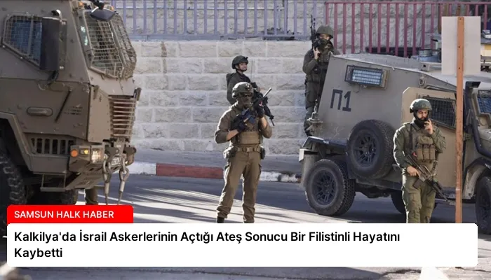 Kalkilya’da İsrail Askerlerinin Açtığı Ateş Sonucu Bir Filistinli Hayatını Kaybetti