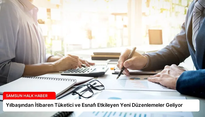 Yılbaşından İtibaren Tüketici ve Esnafı Etkileyen Yeni Düzenlemeler Geliyor