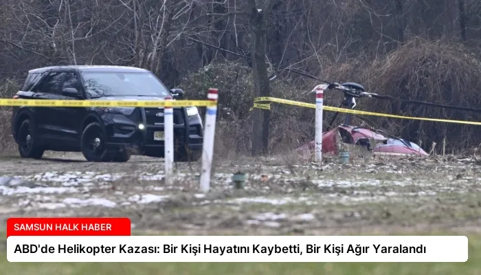 ABD’de Helikopter Kazası: Bir Kişi Hayatını Kaybetti, Bir Kişi Ağır Yaralandı