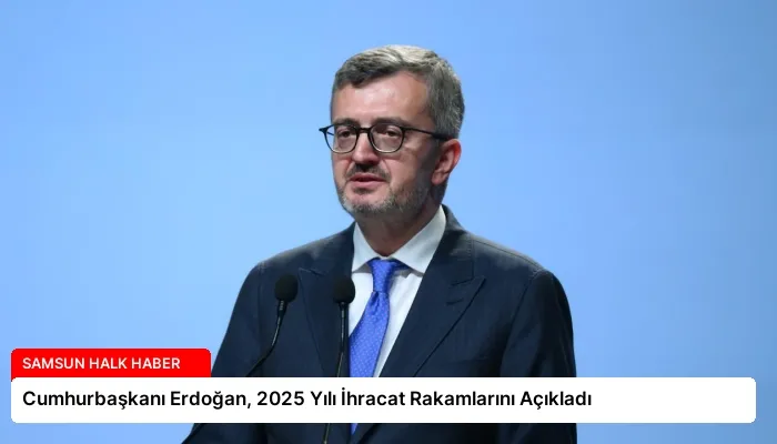 Cumhurbaşkanı Erdoğan, 2025 Yılı İhracat Rakamlarını Açıkladı