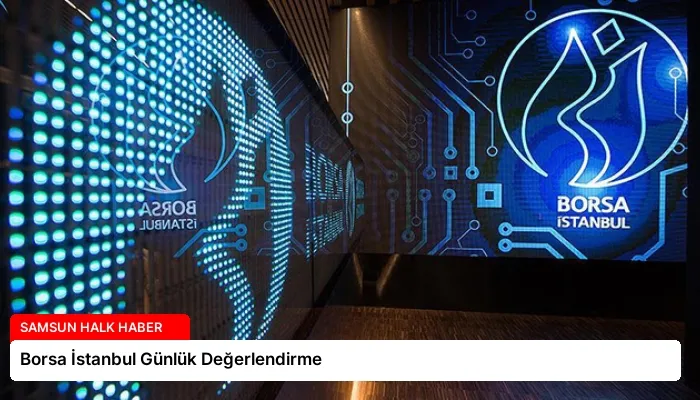 Borsa İstanbul Günlük Değerlendirme