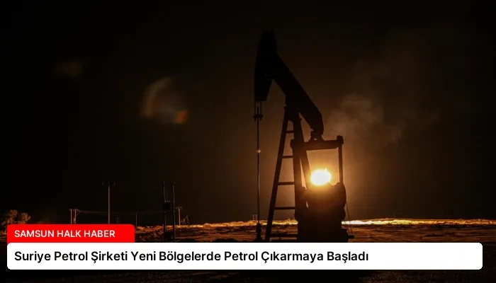 Suriye Petrol Şirketi Yeni Bölgelerde Petrol Çıkarmaya Başladı