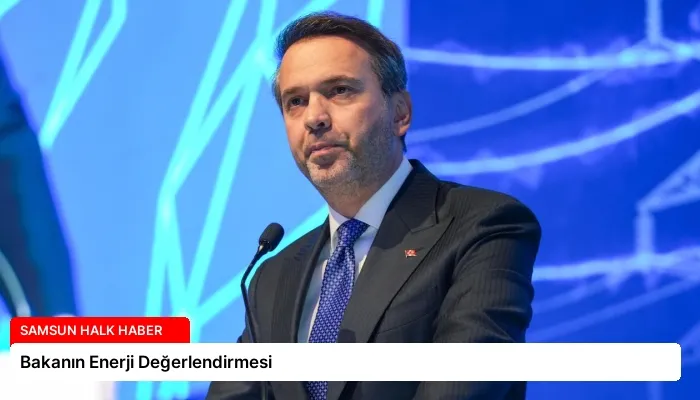 Bakanın Enerji Değerlendirmesi