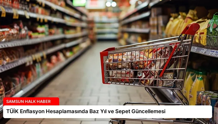 TÜİK Enflasyon Hesaplamasında Baz Yıl ve Sepet Güncellemesi