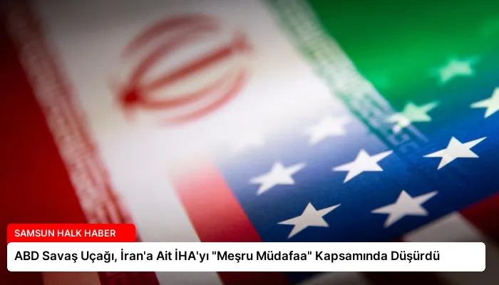 ABD Savaş Uçağı, İran’a Ait İHA’yı “Meşru Müdafaa” Kapsamında Düşürdü