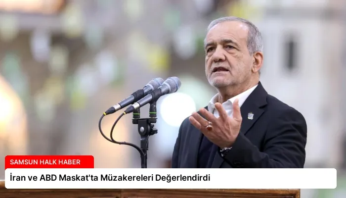 İran ve ABD Maskat’ta Müzakereleri Değerlendirdi