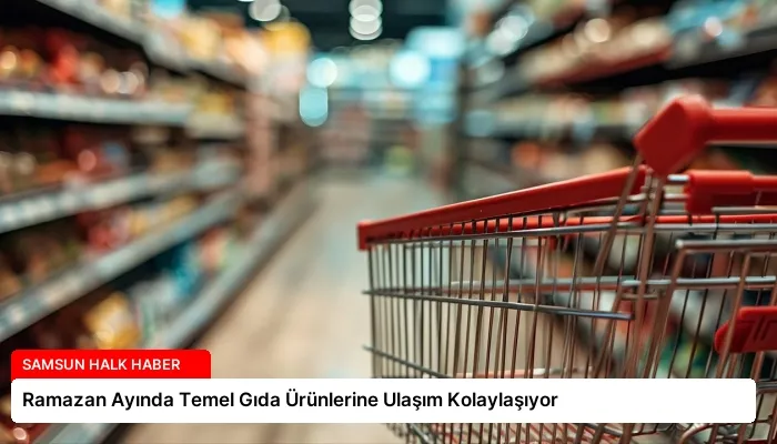 Ramazan Ayında Temel Gıda Ürünlerine Ulaşım Kolaylaşıyor
