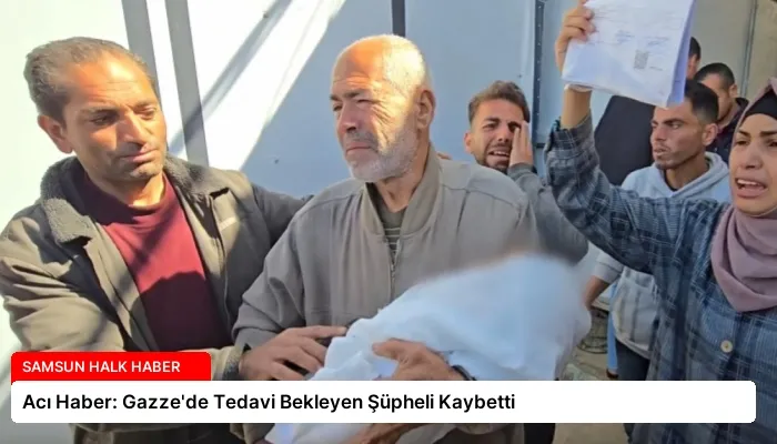 Acı Haber: Gazze’de Tedavi Bekleyen Şüpheli Kaybetti