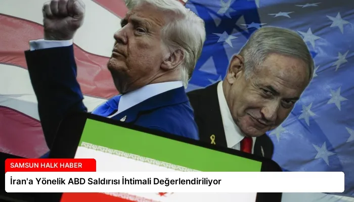 İran’a Yönelik ABD Saldırısı İhtimali Değerlendiriliyor