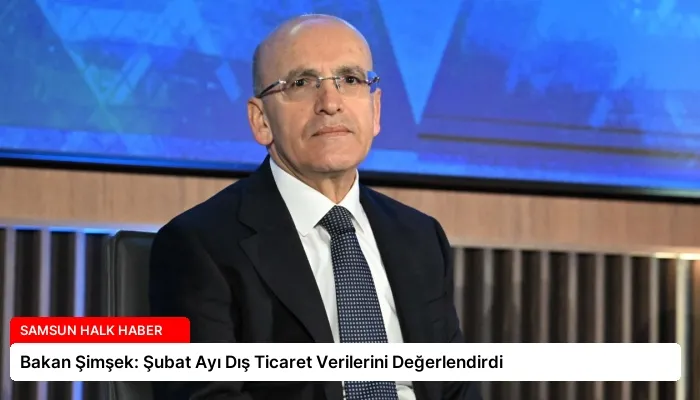 Bakan Şimşek: Şubat Ayı Dış Ticaret Verilerini Değerlendirdi