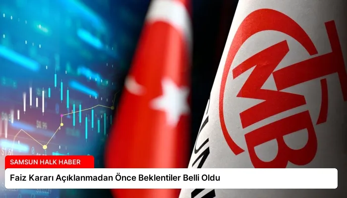 Faiz Kararı Açıklanmadan Önce Beklentiler Belli Oldu