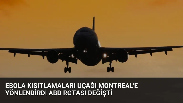 Ebola Kısıtlamaları Uçağı Montreal’e Yönlendirdi ABD Rotası Değişti