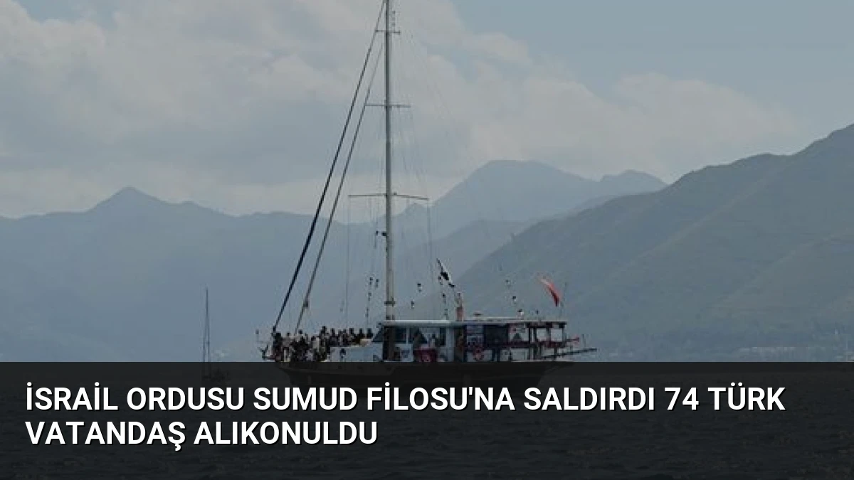 İsrail Ordusu Sumud Filosu’na Saldırdı 74 Türk Vatandaş Alıkonuldu