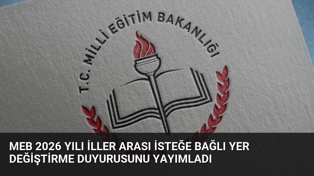 MEB 2026 Yılı İller Arası İsteğe Bağlı Yer Değiştirme Duyurusunu Yayımladı