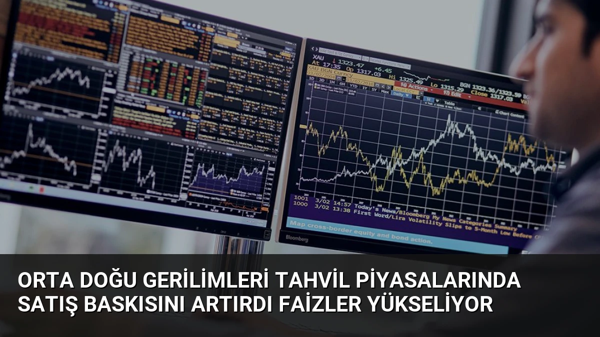 Orta Doğu Gerilimleri Tahvil Piyasalarında Satış Baskısını Artırdı Faizler Yükseliyor