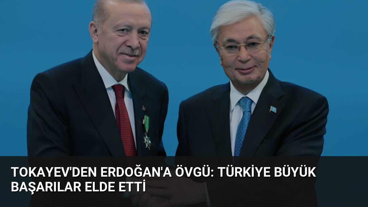 Tokayev’den Erdoğan’a Övgü: Türkiye Büyük Başarılar Elde Etti
