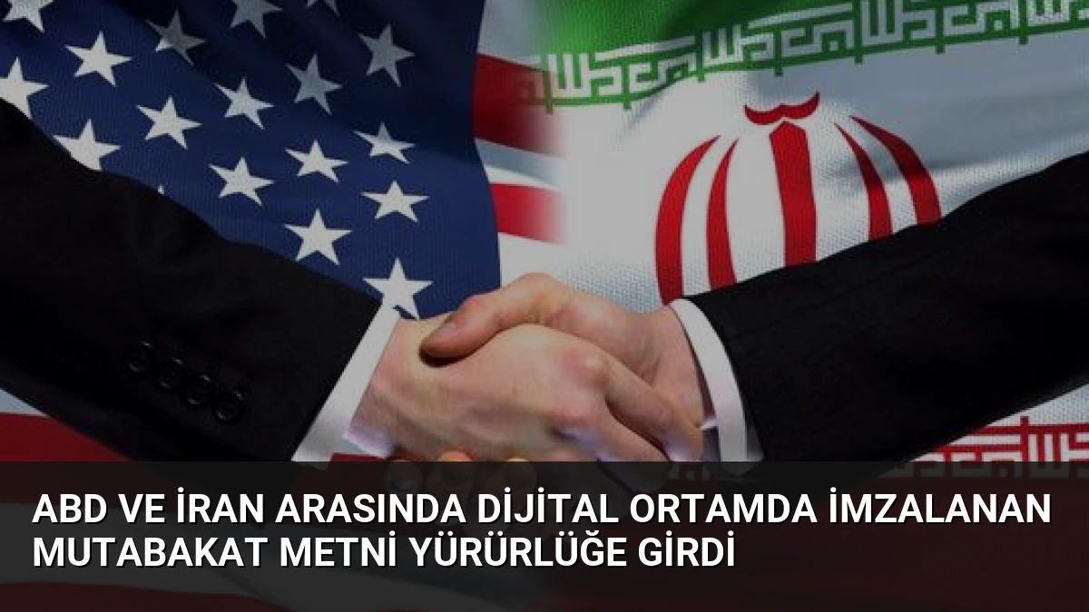 ABD ve İran Arasında Dijital Ortamda İmzalanan Mutabakat Metni Yürürlüğe Girdi