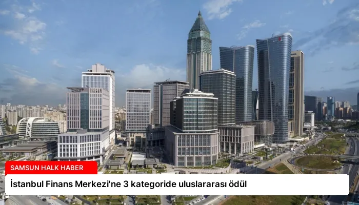 İstanbul Finans Merkezi’ne 3 kategoride uluslararası ödül