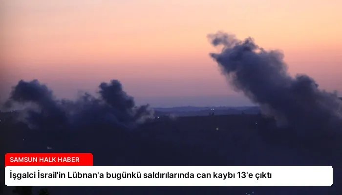 İşgalci İsrail’in Lübnan’a bugünkü saldırılarında can kaybı 13’e çıktı