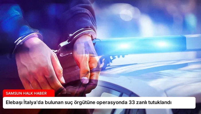 Elebaşı İtalya’da bulunan suç örgütüne operasyonda 33 zanlı tutuklandı