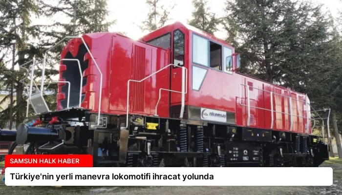 Türkiye’nin yerli manevra lokomotifi ihracat yolunda