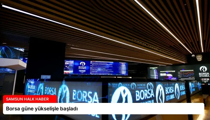 Borsa güne yükselişle başladı