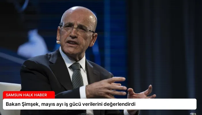 Bakan Şimşek, mayıs ayı iş gücü verilerini değerlendirdi