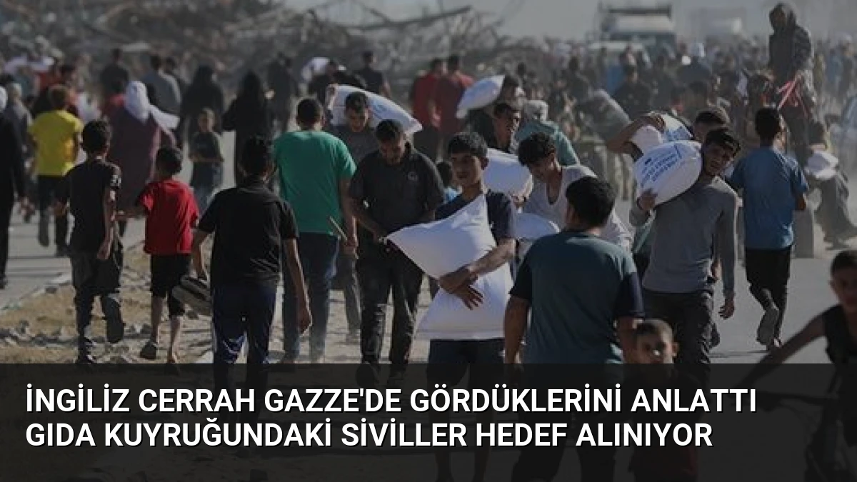 İngiliz Cerrah Gazze’de Gördüklerini Anlattı Gıda Kuyruğundaki Siviller Hedef Alınıyor