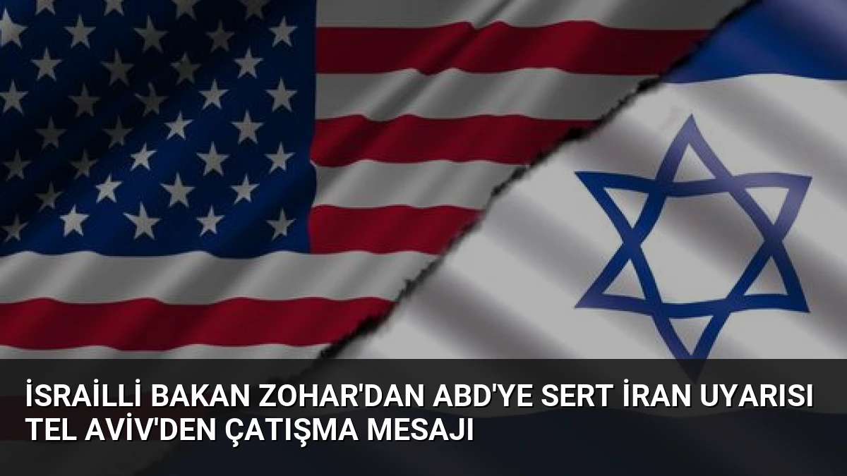 İsrailli Bakan Zohar’dan ABD’ye Sert İran Uyarısı Tel Aviv’den Çatışma Mesajı