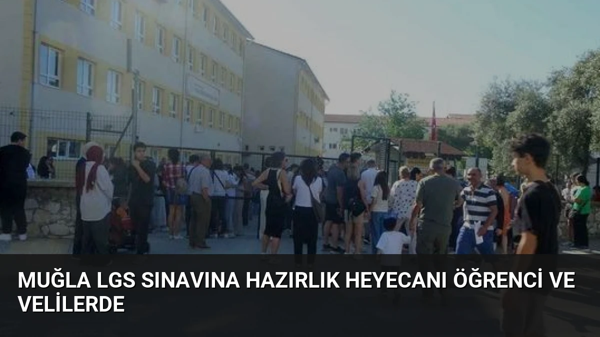 Muğla LGS Sınavına Hazırlık Heyecanı Öğrenci ve Velilerde