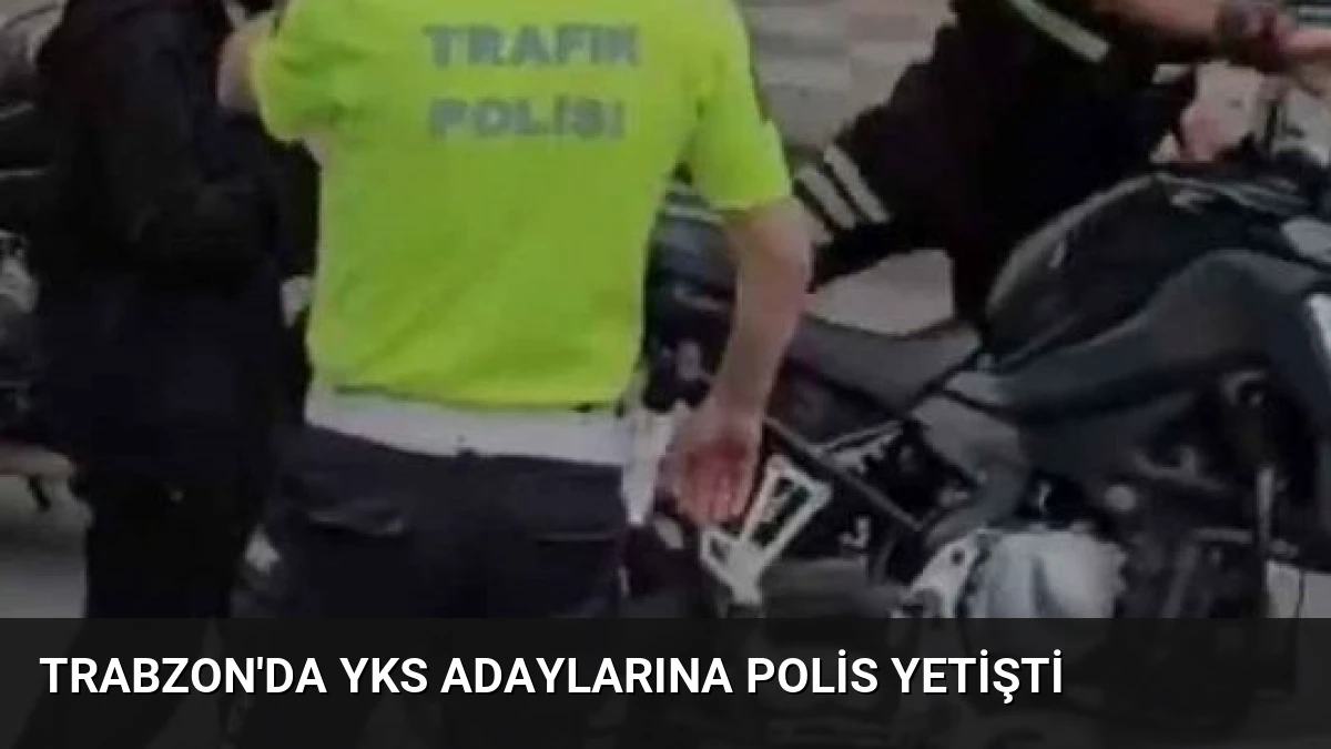 Trabzon’da YKS Adaylarına Polis Yetişti