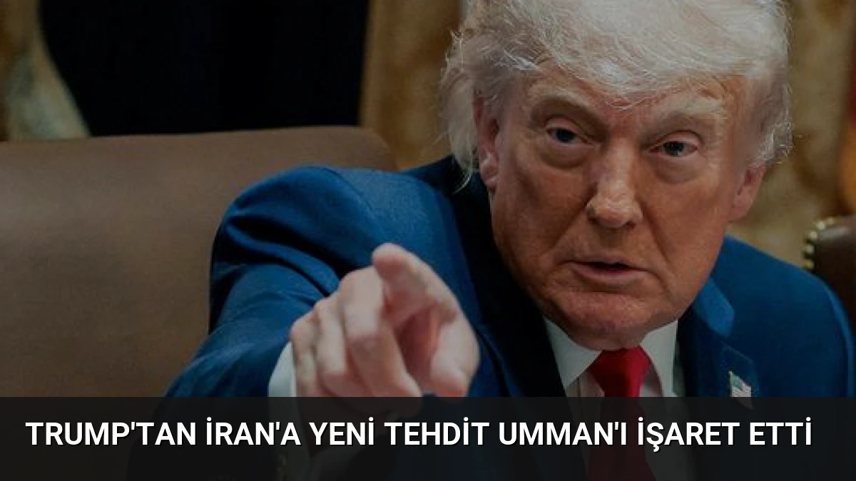 Trump’tan İran’a Yeni Tehdit Umman’ı İşaret Etti