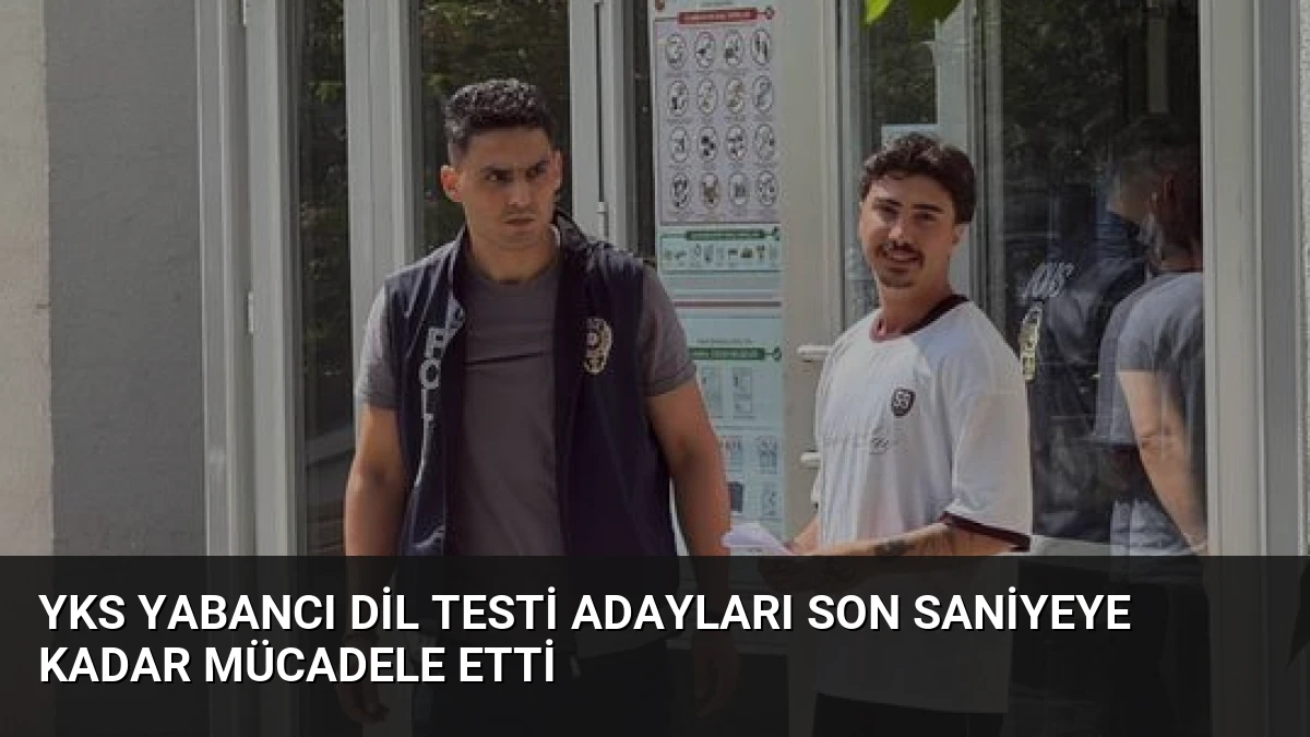 YKS Yabancı Dil Testi Adayları Son Saniyeye Kadar Mücadele Etti