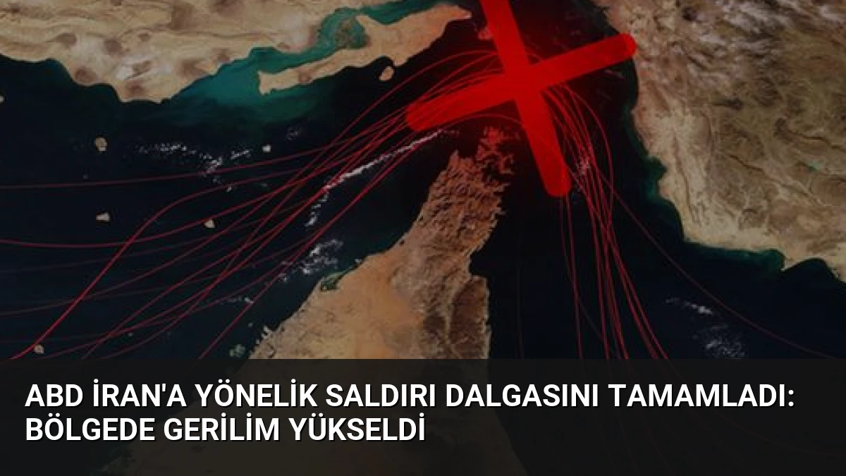 ABD İran’a Yönelik Saldırı Dalgasını Tamamladı: Bölgede Gerilim Yükseldi
