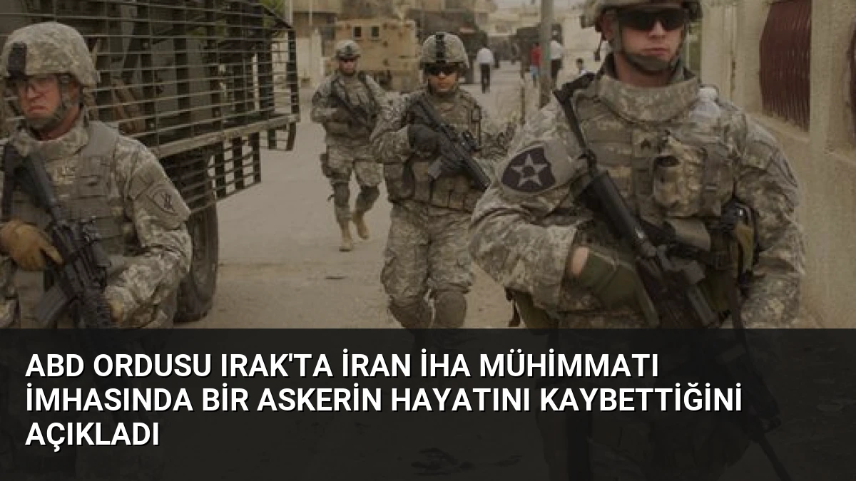 ABD ordusu Irak’ta İran İHA mühimmatı imhasında bir askerin hayatını kaybettiğini açıkladı