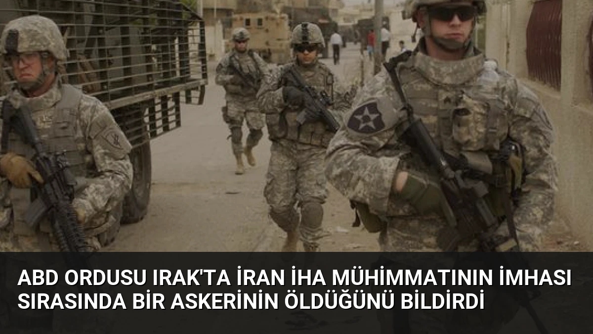 ABD Ordusu Irak’ta İran İHA Mühimmatının İmhası Sırasında Bir Askerinin Öldüğünü Bildirdi