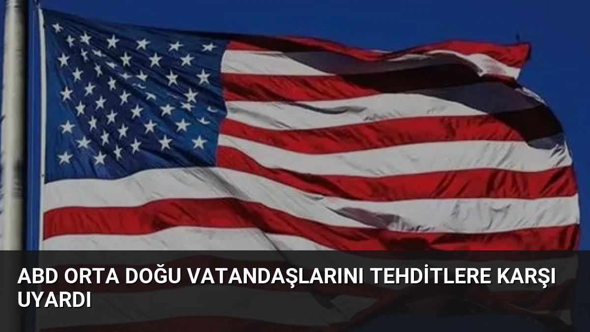 ABD Orta Doğu Vatandaşlarını Tehditlere Karşı Uyardı