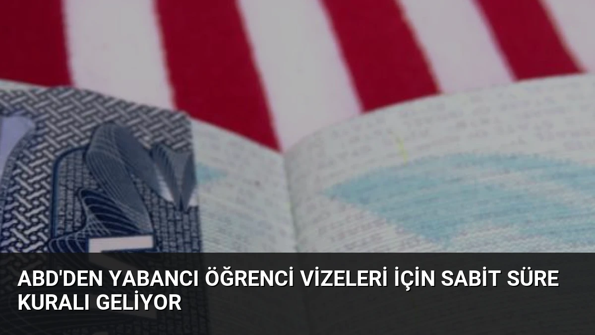 ABD’den Yabancı Öğrenci Vizeleri İçin Sabit Süre Kuralı Geliyor