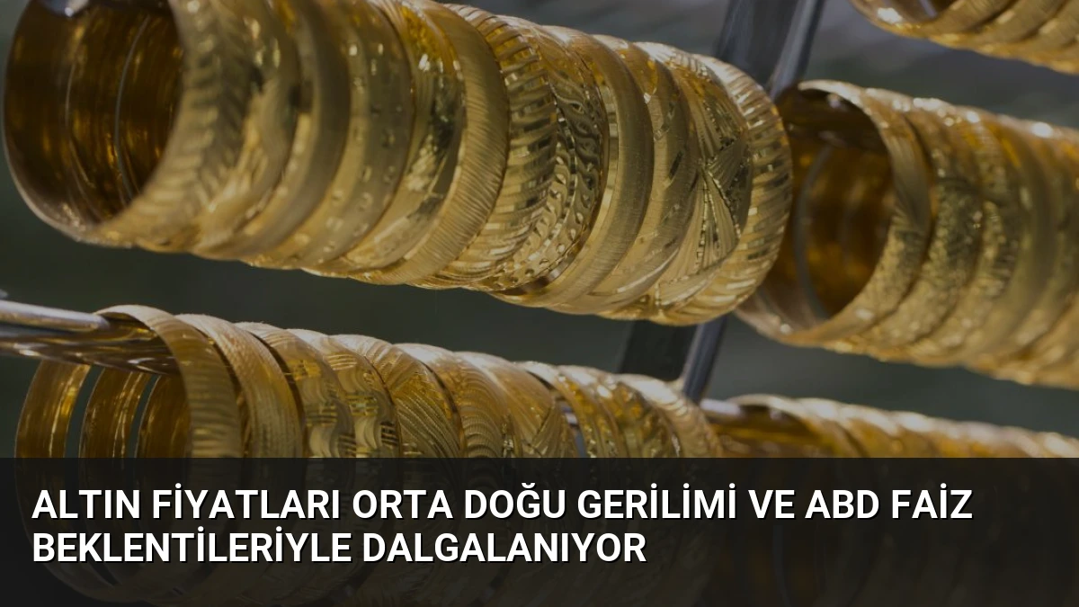 Altın Fiyatları Orta Doğu Gerilimi ve ABD Faiz Beklentileriyle Dalgalanıyor