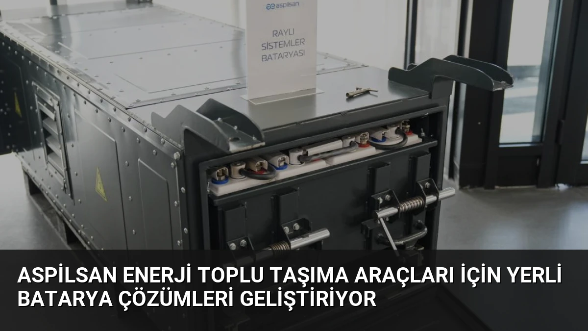 ASPİLSAN Enerji Toplu Taşıma Araçları İçin Yerli Batarya Çözümleri Geliştiriyor