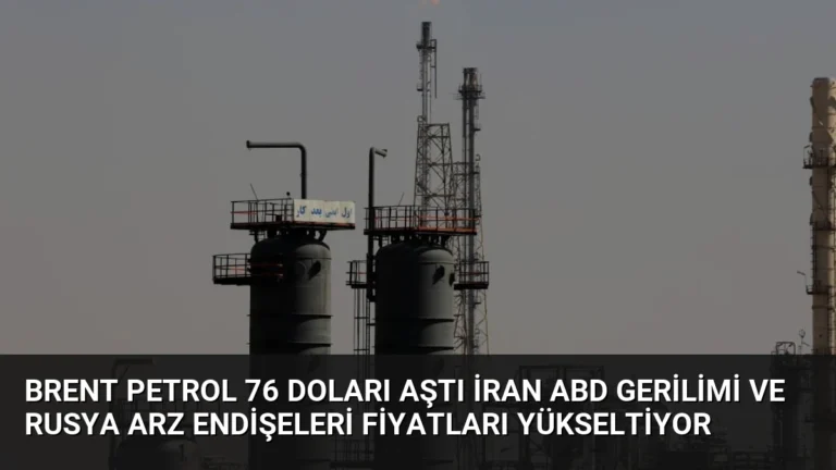 Brent Petrol 76 Doları Aştı İran ABD Gerilimi ve Rusya Arz Endişeleri Fiyatları Yükseltiyor