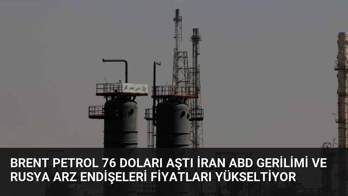 Brent Petrol 76 Doları Aştı İran ABD Gerilimi ve Rusya Arz Endişeleri Fiyatları Yükseltiyor